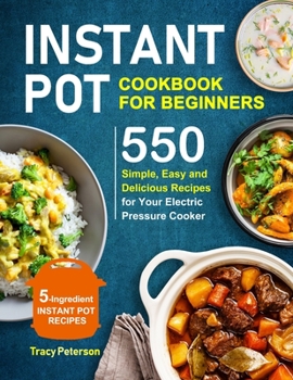 Paperback Instant Pot Cookbook for Beginners: 5-Ingredient Instant Pot Recipes - 550 Simple, Easy and Delicious Recipes for Your Electric Pressure Cooker Book