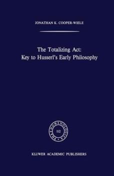 Hardcover The Totalizing Act: Key to Husserl's Early Philosophy Book