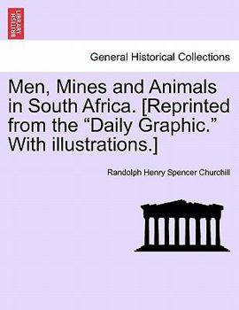 Men, Mines and Animals in South Africa. [Reprinted from the "Daily Graphic." With illustrations.]
