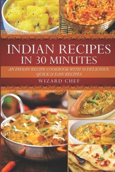 Paperback Indian Recipes In 30 Minutes: An Indian Recipe Cookbook With 30 Delicious, Quick & Easy Recipes Book