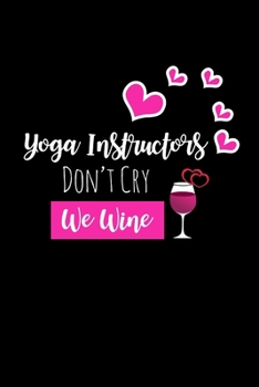 Paperback Yoga Instructors Don't Cry We Wine: Funny Gifts For Yoga Instructors, Yoga Teachers Appreciation Gifts, Small Lined Diary Book