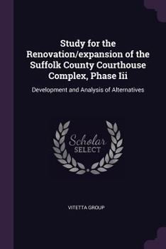 Paperback Study for the Renovation/expansion of the Suffolk County Courthouse Complex, Phase Iii: Development and Analysis of Alternatives Book