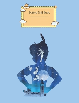 Dotted Grid Book: Disney Peter Pan London Flight Silhouette Graphic Peter Pan Theme Dotted Grid Notebook for Girls Teens Kids Journal for Kids Blank Lined 110 Pages of 8.5x11 The Diary and Journals
