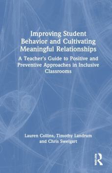 Hardcover Improving Student Behavior and Cultivating Meaningful Relationships: A Teacher's Guide to Positive and Preventive Approaches in Inclusive Classrooms Book