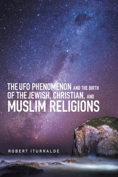 The UFO Phenomenon and the Birth of the Jewish, Christian, and Muslim Religions