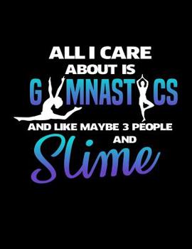 Paperback All I Care About is Gymnastics and Like Maybe 3 People and Slime: Notebook Large (8.5 x 11 inches) - 120 Pages Book