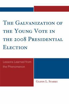 Paperback The Galvanization of the Young Vote in the 2008 Presidential Election: Lessons Learned from the Phenomenon Book