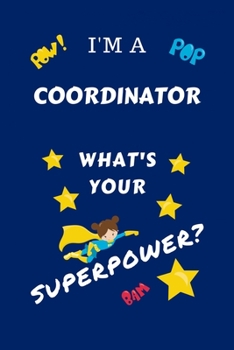 Paperback I'm A Coordinator What's Your Superpower?: Perfect Gag Gift For A Superpowered Coordinator - Blank Lined Notebook Journal - 100 Pages 6 x 9 Format - O Book