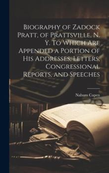 Hardcover Biography of Zadock Pratt, of Prattsville, N. Y. To Which are Appended a Portion of his Addresses, Letters, Congressional Reports, and Speeches Book