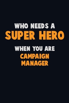 Paperback Who Need A SUPER HERO, When You Are Campaign Manager: 6X9 Career Pride 120 pages Writing Notebooks Book
