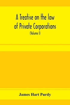 Paperback A treatise on the law of private corporations, also of joint stock companies and other unincorporated associations (Volume I) Book