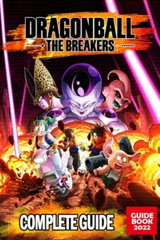 Paperback Dragon Ball: The Breakers Complete Guide: Best Tips, Tricks, & Strategies Book