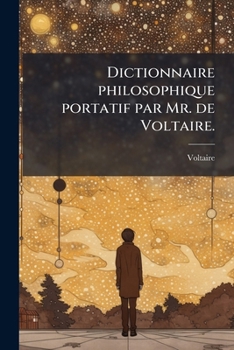 Dictionnaire philosophique portatif par Mr. de Voltaire. (French Edition)