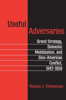Hardcover Useful Adversaries: Grand Strategy, Domestic Mobilization, & Sino-American Conflict, 1947-1958 Book
