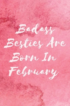 Badass Besties Are Born In February: Funny Birthday Saying Quote Notebook/Journal & Diary Present and Best Friend's Gifts Funny Blank Lined Journal ... for Friend or Coworker(Unique Birthday Gifts)