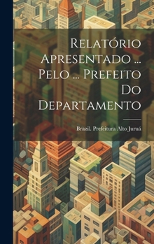 Hardcover Relatório Apresentado ... Pelo ... Prefeito Do Departamento [Portuguese] Book