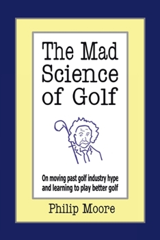 Paperback The Mad Science of Golf: On Moving Past Golf Industry Hype and Learning to Play Better Golf Book