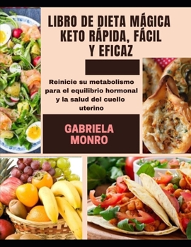 LIBRO DE DIETA MÁGICA KETO RÁPIDA, FÁCIL Y EFICAZ: Reinicie su metabolismo para el equilibrio hormonal y la salud del cuello uterino