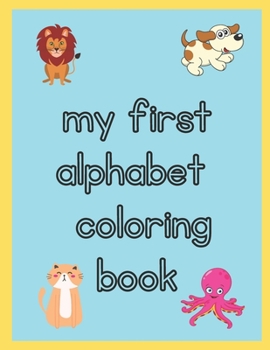 Paperback my first toddler alphabet coloring book: My First Coloring Book for Toddlers Ages 1,2,3,4 & 5 - Fun with Easy Cute Animals with Alphabet A-Z -for Litt Book