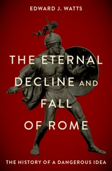 Hardcover The Eternal Decline and Fall of Rome: The History of a Dangerous Idea Book