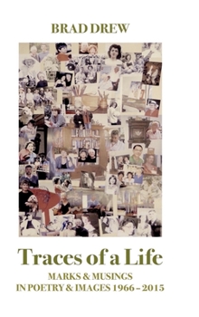 Traces of a Life: Marks & Musings in Poetry & Images 1966 - 2015
