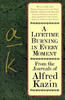 Paperback A Lifetime Burning in Every Moment: From the Journals of Alfred Kazin Book