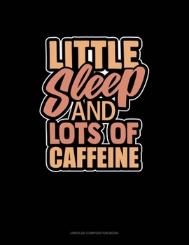 Paperback Little Sleep And Lots Of Caffeine: Unruled Composition Book