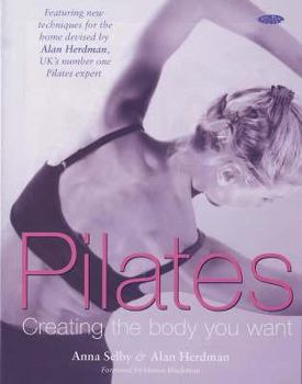 Hardcover Pilates: Creating the Body You Want. Anna Selby & Alan Herdman Book