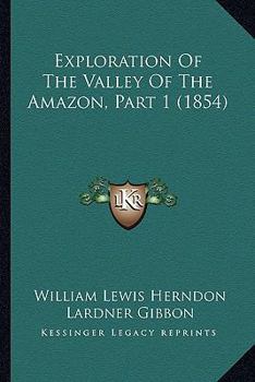 Paperback Exploration Of The Valley Of The Amazon, Part 1 (1854) Book