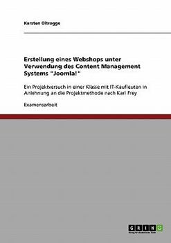 Paperback Erstellung eines Webshops unter Verwendung des Content Management Systems "Joomla!": Ein Projektversuch in einer Klasse mit IT-Kaufleuten in Anlehnung [German] Book