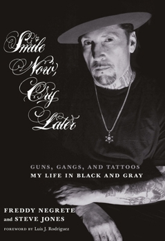 Hardcover Smile Now, Cry Later: Guns, Gangs, and Tattoos-My Life in Black and Gray Book