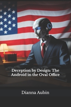Paperback Deception by Design: The Android in the Oval Office Book