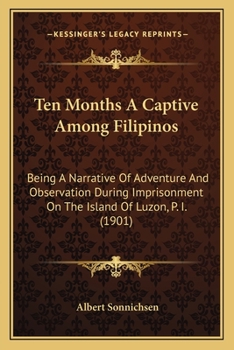 Paperback Ten Months A Captive Among Filipinos: Being A Narrative Of Adventure And Observation During Imprisonment On The Island Of Luzon, P. I. (1901) Book