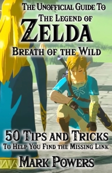 Paperback The Unofficial Guide to Legend of Zelda, Breath of the Wild: 50 Tips and Tricks to Help You Find the Missing Link Book