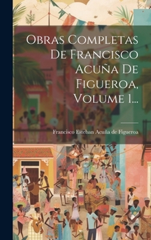 Hardcover Obras Completas De Francisco Acuña De Figueroa, Volume 1... [Spanish] Book