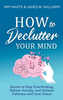 Paperback How to Declutter Your Mind: Secrets to Stop Overthinking, Relieve Anxiety, and Achieve Calmness and Inner Peace Book