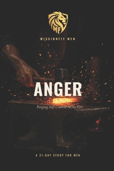 Paperback Anger: Forging Self-Control in the Fire: A 21-Day Study for Men on Anger, Self-Control, and the Fire God Refuses to Waste Book