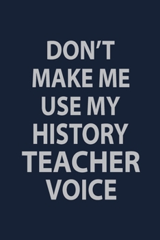 Paperback Don't make me use my History teacher voice: Blank Lined pages Teacher Notebook journal Funny History Teacher Appreciation Gift Book