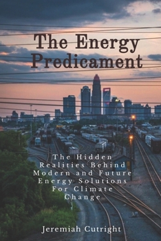Paperback The Energy Predicament: The Hidden Realities Behind Modern and Future Energy Solutions For Climate Change Book