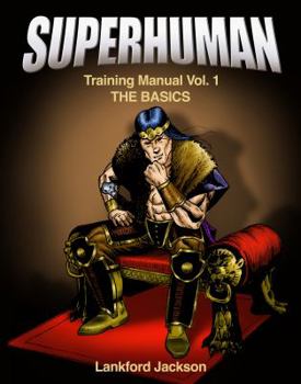 Paperback Superhuman Training Manual Volume I: The Basics: An illustrated manual showing doable, time efficient techniques that will make reader superhuman. Book