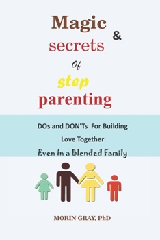 Paperback Magic & Secrets of Step Parenting: DOs and DON'Ts For Building Love Even In a Blended Family Book
