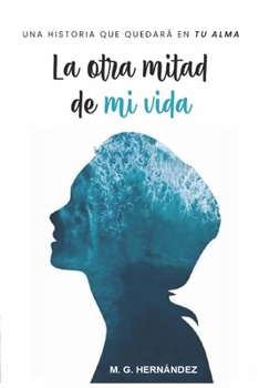 La otra mitad de mi vida: Una historia que quedará en tu alma