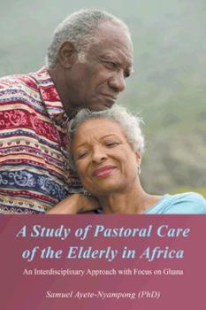 Paperback A Study of Pastoral Care of the Elderly in Africa: An Interdisciplinary Approach with Focus on Ghana Book