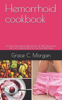 Paperback Hemorrhoid cookbook: No More Hemorrhoid: Healing Yourself With Hemorrhoid Diet And Cookbook Plan For Your Total Well Being Book