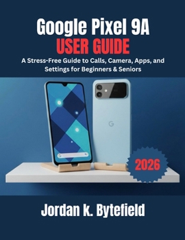Paperback Google Pixel 9a User Guide: A Stress-Free Guide to Calls, Camera, Apps, and Settings for Beginners & Seniors Book