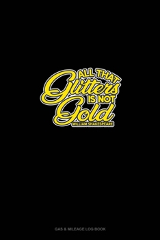 All That Glitters Is Not Gold: Gas & Mileage Log Book
