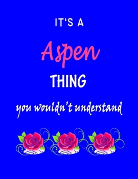 It's A  Aspen  Thing You Wouldn't Understand: Aspen  First Name Personalized Journal 8.5 x 11 Notebook, Wide Ruled (Lined) blank pages Funny  Cover for Girls and Women with Pink Roses on Blue