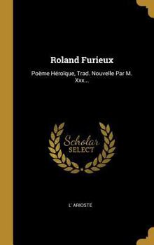 Hardcover Roland Furieux: Poème Héroïque, Trad. Nouvelle Par M. Xxx... [French] Book