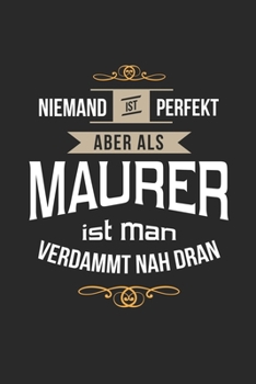 Niemand ist perfekt aber als Maurer ist man verdammt nah dran: Notizbuch, lustiges Geschenk für einen Bauhandwerker, 6 x 9 Zoll (A5), Linien (German Edition)