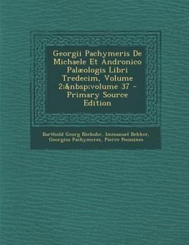 Paperback Georgii Pachymeris De Michaele Et Andronico Palæologis Libri Tredecim, Volume 2; volume 37 [Latin] Book